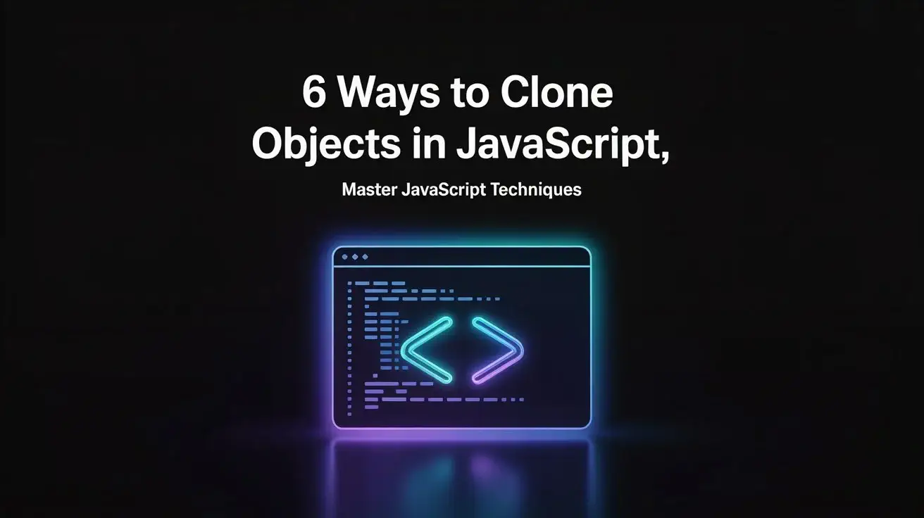6 Ways to Clone Objects in JavaScript: Complete Guide